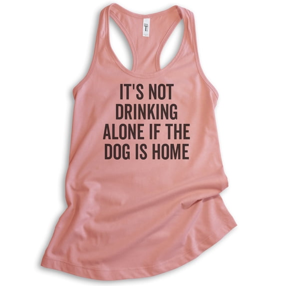 It's Not Drinking Alone If The Dog Is Home Tank Top, Ladies Racerback Tank, Wine Drinking Tank, Dog Tank, Desert Pink, Small