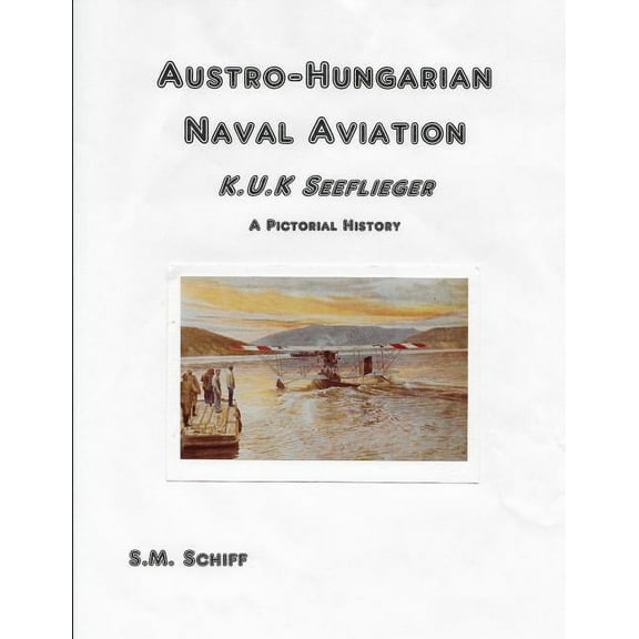 1: Austro-Hungarian Naval Aviation K.u.K Seeflieger A Pictorial History (Paperback)