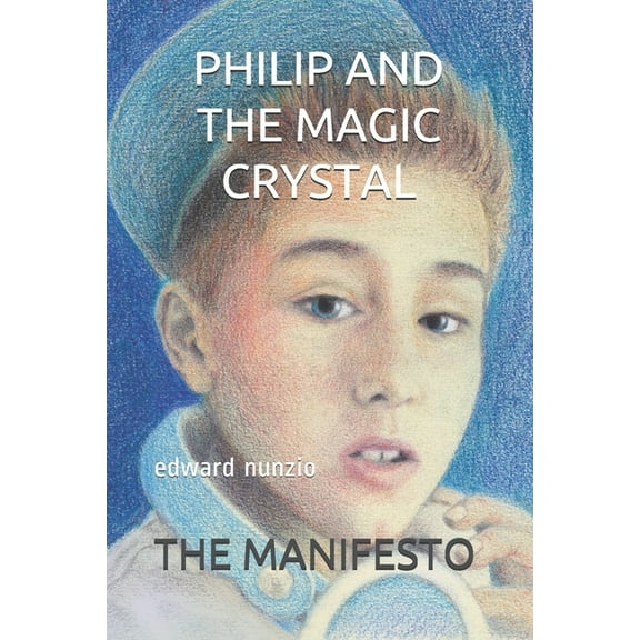 Philip and the Magic Crystal: The Manifesto (Paperback) by Edward Nunzio