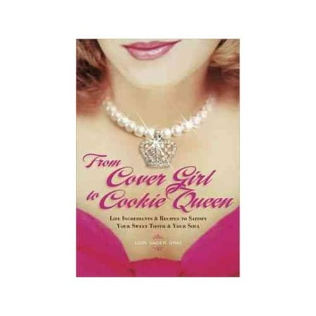 From Cover Girl to Cookie Queen : Life Ingredients and Recipes to Satisfy Your Sweet Tooth and Your