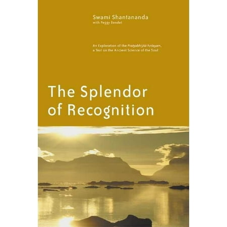 The Splendor of Recognition : An Exploration of the Pratyabhijna-hrdayam, a Text on the Ancient Science of the Soul