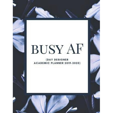Busy AF (Day Designer Academic Planner 2019-2020): At A Glance Calendar Schedule Planner July 2019 Through June 2020 (Week To View And Month To View D