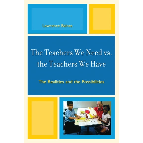 The Teachers We Need vs. the Teachers We Have: The Realities and the Possibilities, (Paperback)