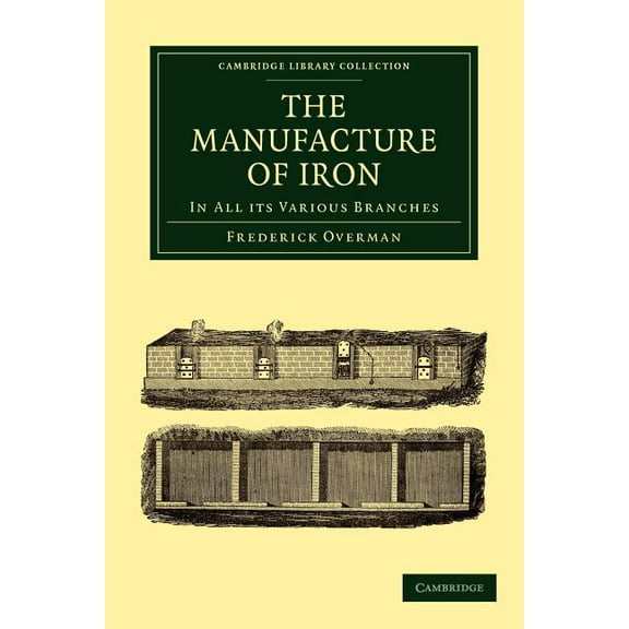 Cambridge Library Collection - Technolog The Manufacture of Iron, (Paperback)