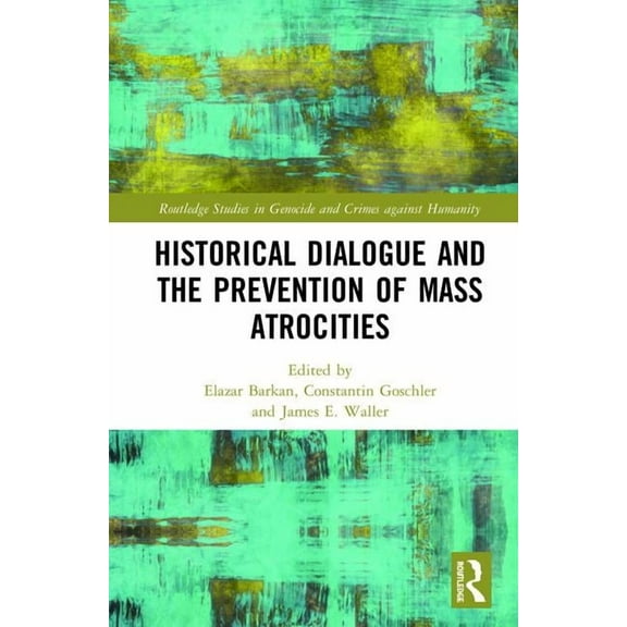 Routledge Studies in Genocide and Crimes Historical Dialogue and the Prevention of Mass Atrocities, (Hardcover)