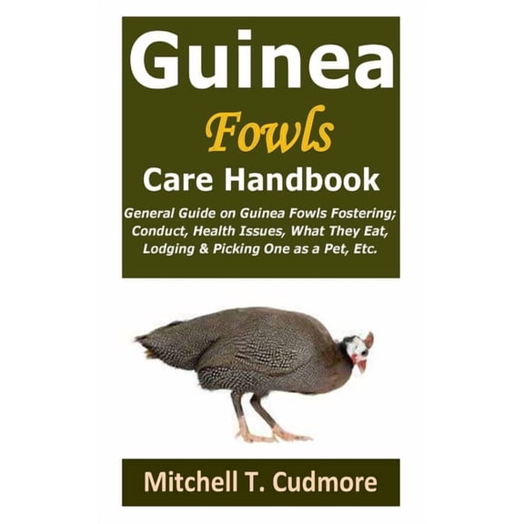 Guinea Fowls Care Handbook: General Guide on Guinea Fowls Fostering; Conduct, Health Issues, What (Paperback) by Mitchell T Cudmore