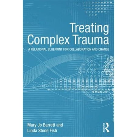 Pre-Owned Treating Complex Trauma: A Relational Blueprint for Collaboration and Change (Paperback) 041551021X 9780415510219