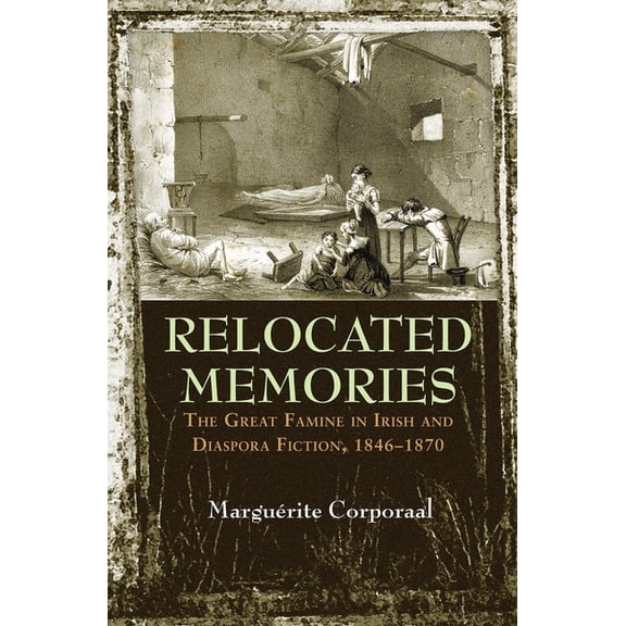 Irish Studies Relocated Memories: The Great Famine in Irish and Diaspora Fiction, 1846-1870, (Hardcover)