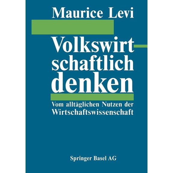 Volkswirtschaftlich Denken: Vom Alltäglichen Nutzen Der Wirtschaftswissenschaft, (Paperback)