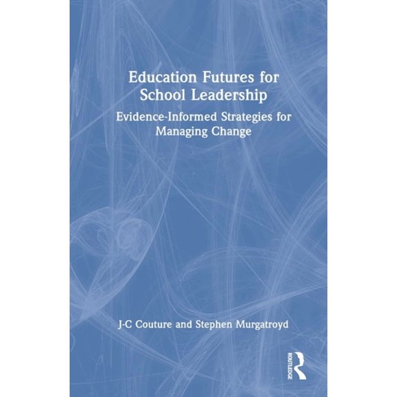 Education Futures for School Leadership: Evidence-Informed Strategies for Managing Change, (Hardcover)