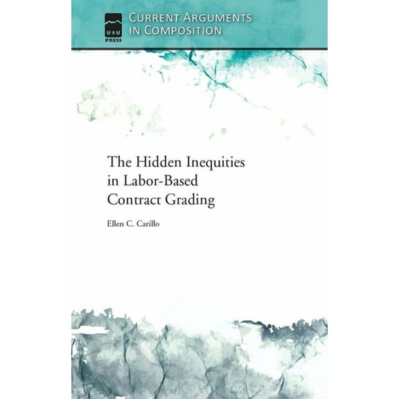 Current Arguments in Composition Hidden Inequities in Labor-Based Contract Grading, (Paperback)