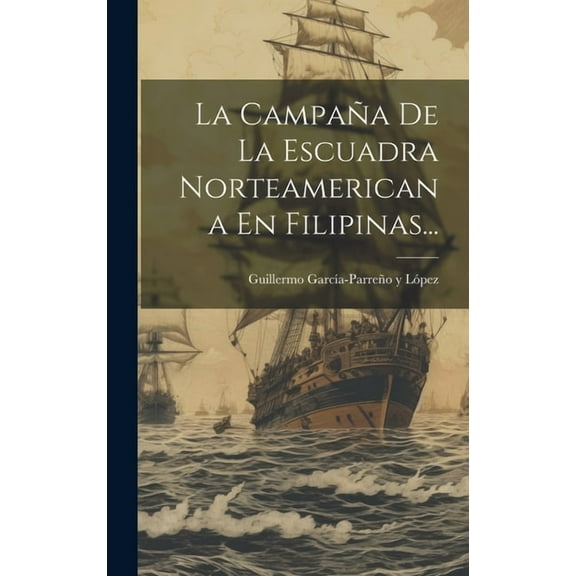 La Campaña De La Escuadra Norteamericana En Filipinas... (Hardcover)