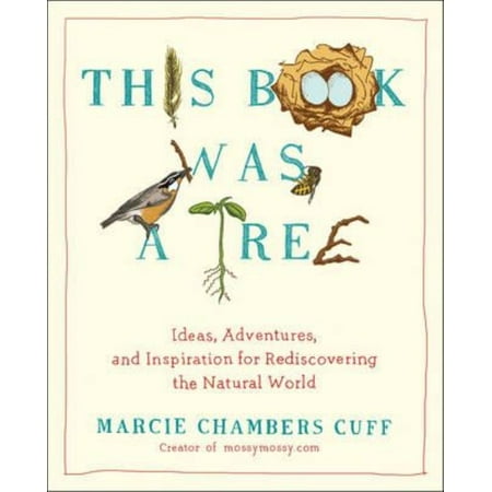 This Book Was a Tree: Ideas, Adventures, and Inspiration for Rediscovering the Natural World