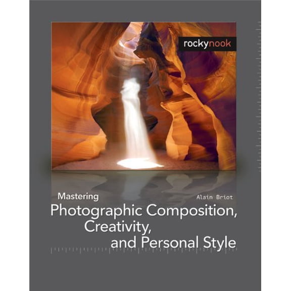 Pre-Owned Mastering Photographic Composition, Creativity, and Personal Style (Paperback) 1933952229 9781933952222