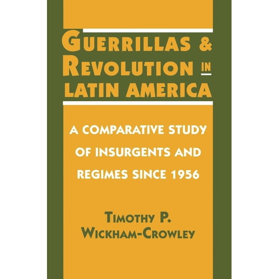 Guerrillas and Revolution in Latin America: A Comparative Study of Insurgents and Regimes Since 1956, (Paperback)