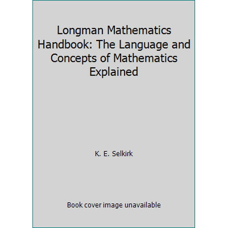 Longman Mathematics Handbook: The Language and Concepts of Mathematics Explained, Used [Paperback]