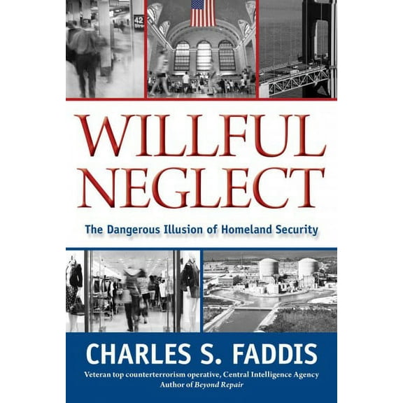 Willful Neglect : The Dangerous Illusion Of Homeland Security (Hardcover)