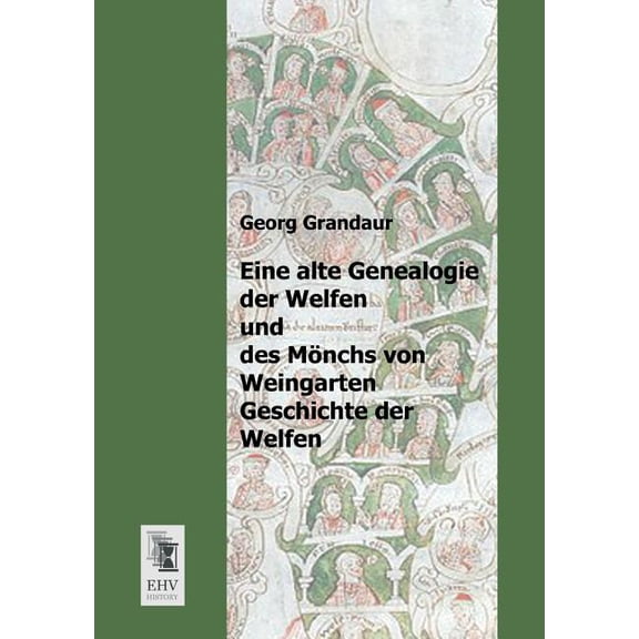 Eine Alte Genealogie Der Welfen Und Des Monchs Von Weingarten Geschichte Der Welfen (Paperback)