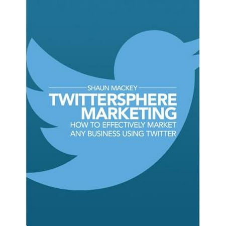 Twittersphere Marketing - How to Effectively Market Any Business Using Twitter - (Best Way To Use Twitter For Business)