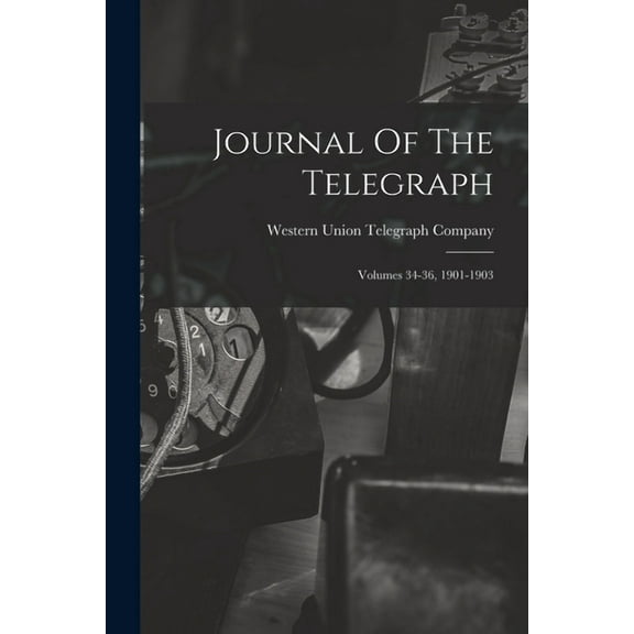 Journal Of The Telegraph: Volumes 34-36, 1901-1903 (Paperback)