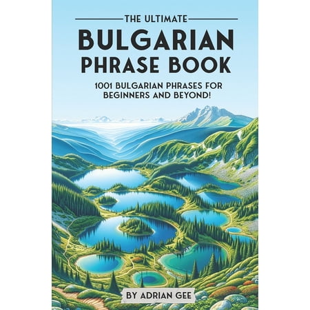 The Ultimate Bulgarian Phrase Book: 1001 Bulgarian Phrases for Beginners and Beyond!, (Paperback)