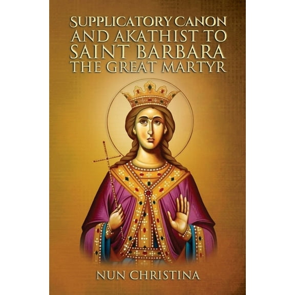 Supplicatory Canon and Akathist to Saint Barbara the Great Martyr (Paperback)