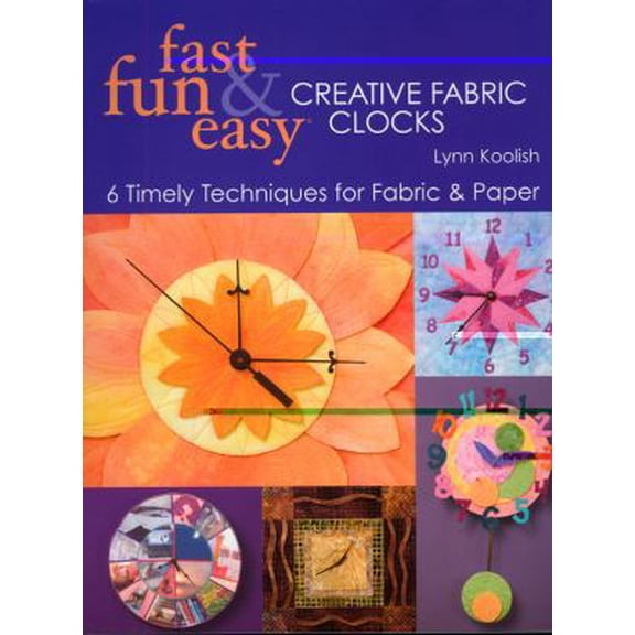 Pre-Owned Fast, Fun & Easy Creative Fabric Clocks: 6 Timely Techniques for Fabric & Paper (Paperback) 1571204008 9781571204004