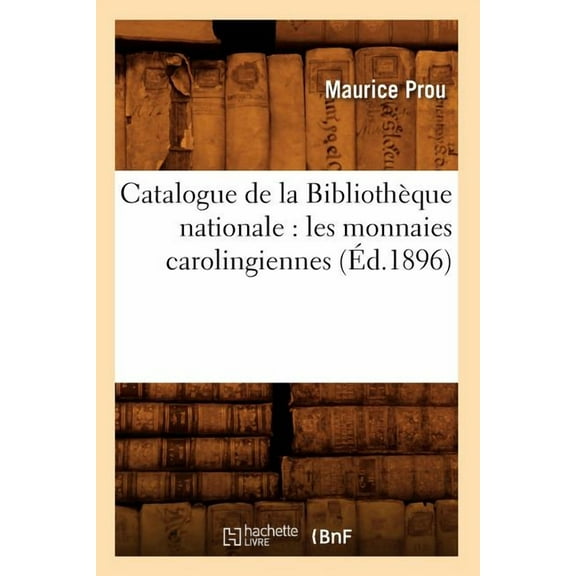 Generalites: Catalogue de la Bibliothèque Nationale: Les Monnaies Carolingiennes (Éd.1896) (Paperback)