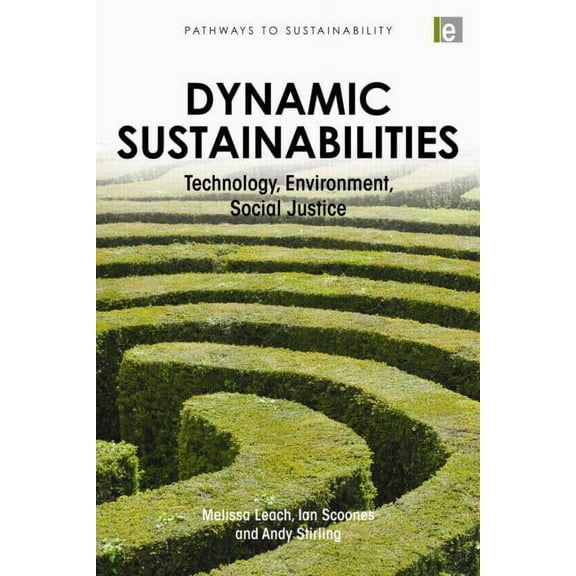 Pathways to Sustainability Dynamic Sustainabilities: Technology, Environment, Social Justice, (Hardcover)