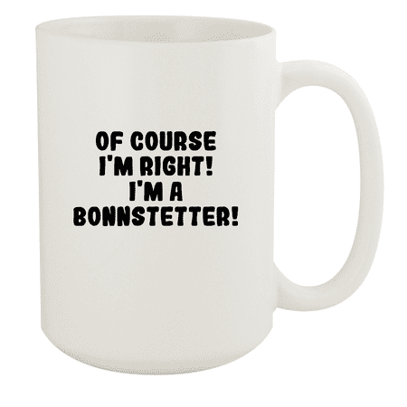 

Of Course I m Right! I m A Bonnstetter! - Ceramic 15oz White Mug White