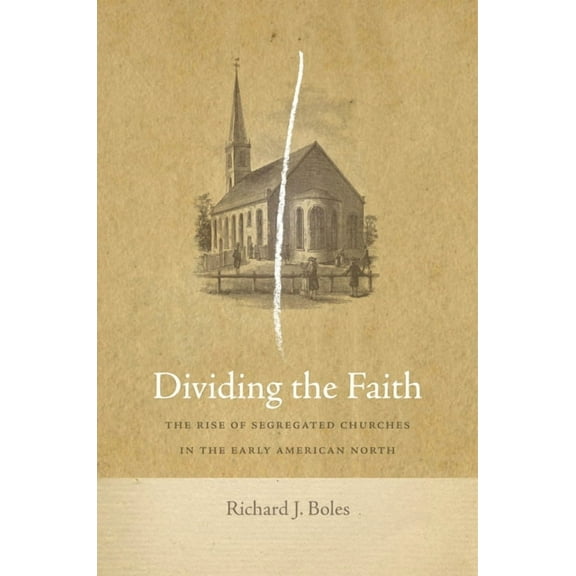 Early American Places Dividing the Faith: The Rise of Segregated Churches in the Early American North, Book 17, (Hardcover)