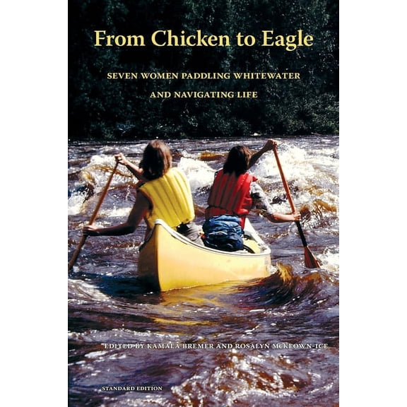 From Chicken to Eagle: Seven Women Paddling Whitewater and Navigating Life (Standard Edition), (Paperback)