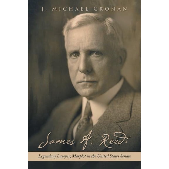 James A. Reed: Legendary Lawyer; Marplot in the United States Senate (Paperback)