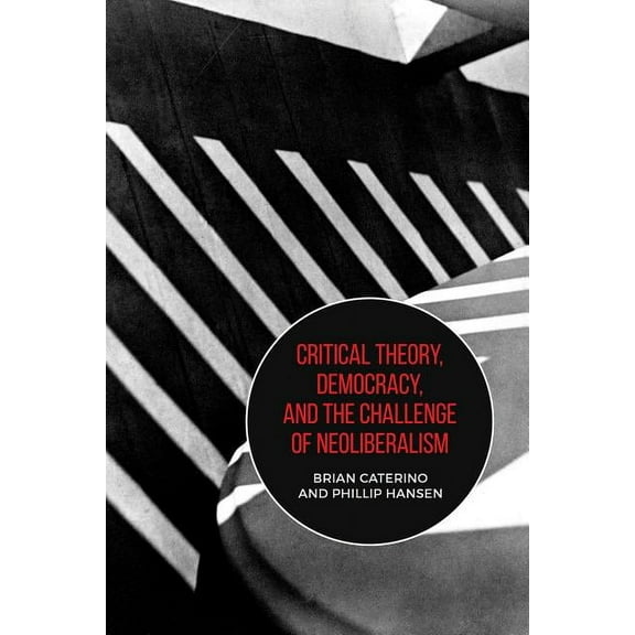 Critical Theory, Democracy, and the Challenge of Neoliberalism, (Hardcover)