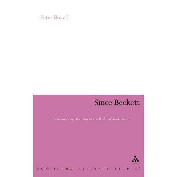 Continuum Literary Studies Since Beckett: Contemporary Writing in the Wake of Modernism, (Hardcover)