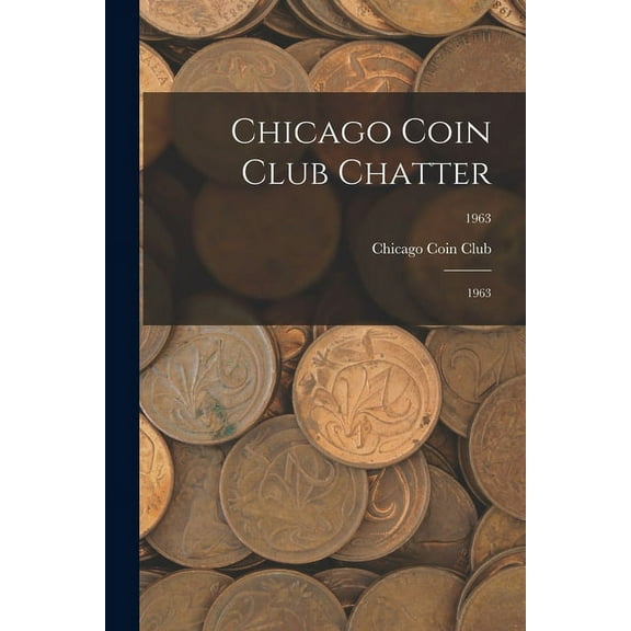 Chicago Coin Club Chatter: 1963; 1963, (Paperback)