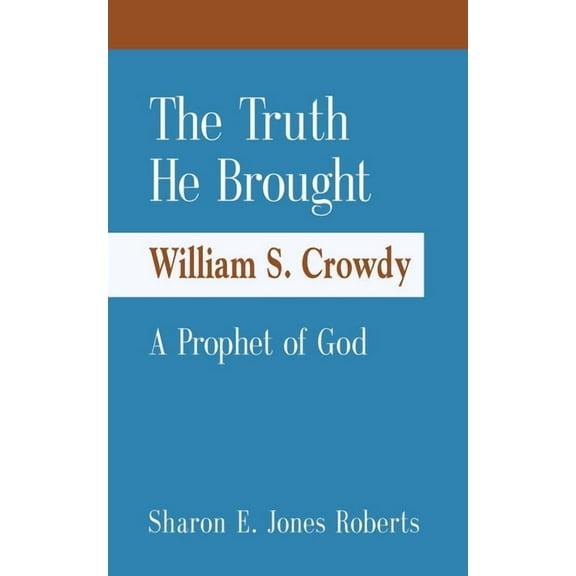 The Truth He Brought William S. Crowdy A Prophet of God, (Paperback)