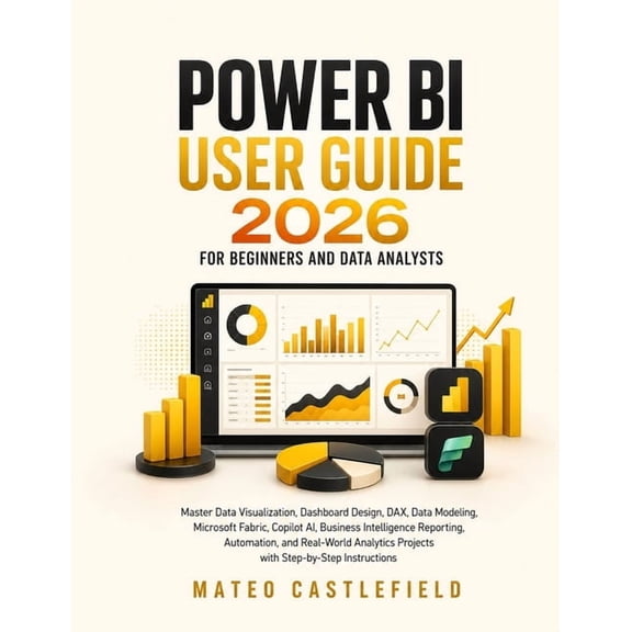 Power Bi User Guide 2026 for Beginners and Data Analysts: Master Data Visualization, Dashboard Design, DAX, Data Modelin, (Paperback)