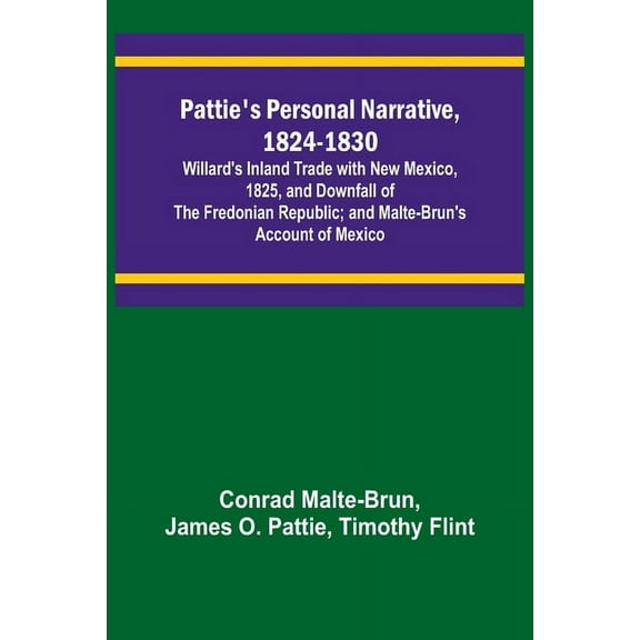 Pattie's Personal Narrative, 1824-1830; Willard's Inland Trade with New Mexico, 1825, and Downfall of the Fredonian Repu, (Paperback)