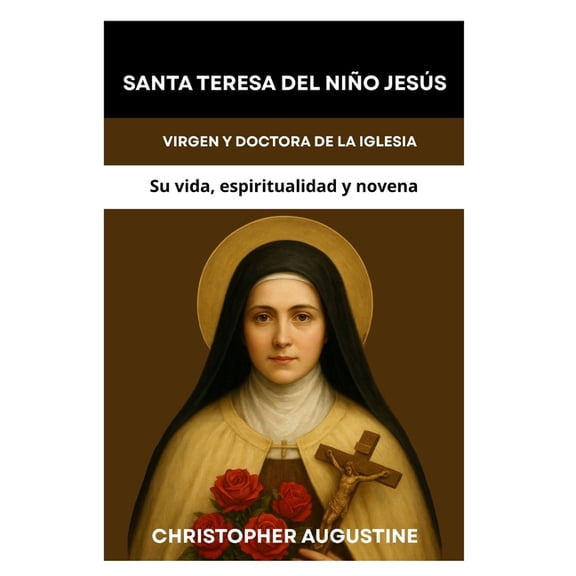 Santa Teresita del NiÃ±o JesÃºs: VIRGEN Y DOCTORA DE LA IGLESIA: Su vida, espiritualidad y novena, (Paperback)