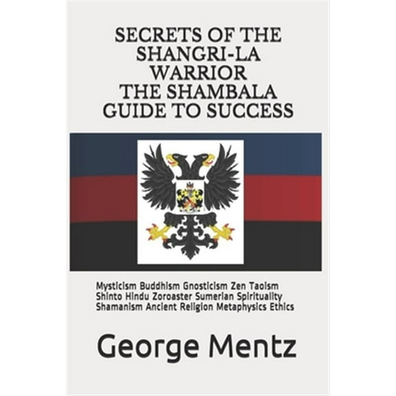 Pre-Owned Secrets of The Shangri-La Warrior & The Shambala Guide to Success: Mysticism Buddhism Gnosticism Zen (Paperback) by Doctor Illuminatus, George Mentz