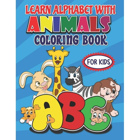 learn alphabet with animals coloring book for kids: Animals A to Z Coloring Book for Kids: Learn the Alphabet and Color Cute Animals: Creative Activity for Kids (Paperback)
