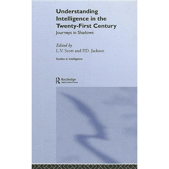 Studies in Intelligence Understanding Intelligence in the Twenty-First Century: Journeys in Shadows, (Hardcover)