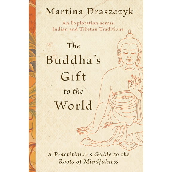 The Buddha's Gift to the World: A Practitioner's Guide to the Roots of Mindfulness, (Paperback)