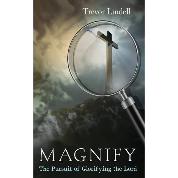 Magnify: The Pursuit of Glorifying the Lord, (Hardcover)