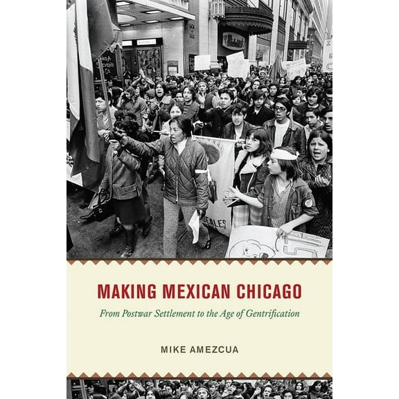 Historical Studies of Urban America Making Mexican Chicago: From Postwar Settlement to the Age of Gentrification, (Paperback)