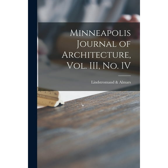 Minneapolis Journal of Architecture, Vol. III, No. IV (Paperback)