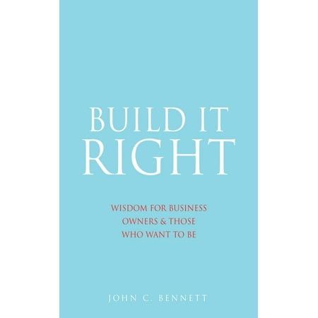 Build It Right : Wisdom for Business Owners & Those Who Want to Be (Paperback)