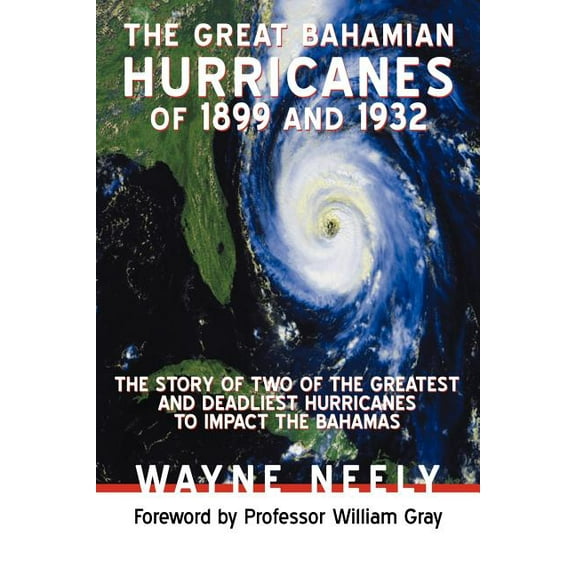 Great Bahamian Hurricanes of 1899 and 1932 : The Story of Two of the Greatest and Deadliest Hurricanes to Impact the Bahamas
