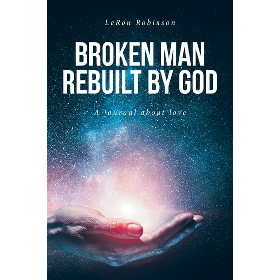 Broken Man Rebuilt by God: A journal about love, (Paperback)